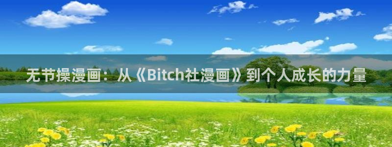 虫虫漫画登录页面免费漫画看漫画：无节操漫画：从《Bitch社漫画》到个人成长的力量